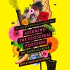 Assuming the Ecosexual Position: The Earth as Lover By Beth Stephens, Annie Sprinkle, Jennie Klein Cover Image