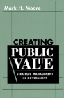 Creating Public Value: Strategic Management in Government By Mark H. Moore Cover Image
