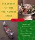 Pleasures of the Vietnamese Table: Recipes and Reminiscences from Vietnam's Best Market Kitchens, Street Cafes, and Home Cooks Cover Image