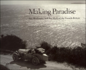 Making Paradise: Art, Modernity, and the Myth of the French Riviera Cover Image