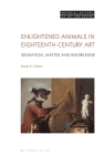 Enlightened Animals in Eighteenth-Century Art: Sensation, Matter, and Knowledge (Material Culture of Art and Design) By Sarah R. Cohen, Michael Yonan (Editor) Cover Image