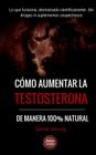 Como aumentar la testosterona: De manera 100% natural y probada científicamente By Ediciones Thunder (Editor), Derek Moody Cover Image