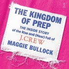 The Kingdom of Prep: How J. Crew Changed What We Wear--And How We Shop By Maggie Bullock Cover Image