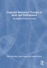 Cognitive Behaviour Therapy in Sport and Performance: An Applied Practice Guide By Paul McCarthy, Sahen Gupta, Lindsey Burns Cover Image