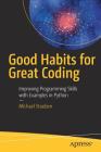 Good Habits for Great Coding: Improving Programming Skills with Examples in Python By Michael Stueben Cover Image
