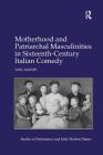 Motherhood and Patriarchal Masculinities in Sixteenth-Century Italian Comedy Cover Image