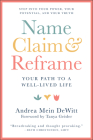 Name, Claim & Reframe: Your Path to a Well-Lived Life By Andrea Mein Dewitt, Tanya Geisler (Foreword by) Cover Image