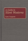 A Guide to Silent Westerns (Bibliographies and Indexes in the Performing Arts #13) By Larry Langman Cover Image