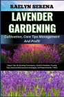 LAVENDER GARDENING Cultivation, Care Tips Management And Profit: Expert Tips On Growing Techniques, Colorful Varieties, Pruning Tips, Seasonal Mainten Cover Image