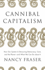 Cannibal Capitalism: How our System is Devouring Democracy, Care, and the Planetand What We Can Do About It By Nancy Fraser Cover Image