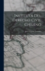 Instituta del Derecho Civil Chileno By José Victorino Lastarria Cover Image