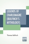 Legends Of Charlemagne (Bulfinch's Mythology) Cover Image