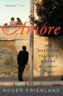 Amore: An American Father's Roman Holiday By Roger Friedland Cover Image