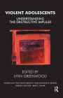Violent Adolescents: Understanding the Destructive Impulse (Forensic Psychotherapy Monograph) By Lynn Greenwood Cover Image