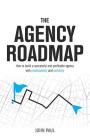 The Agency Roadmap: How to Build a Successful and Profitable Agency with Predictability and Certainty Cover Image
