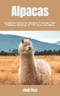 Alpacas: Simplicity Guide On Alpacas Training, Care, Feeding, Housing, As Pet And Lots More Cover Image