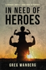In Need of Heroes: A Father's Battle From Pain To Purpose By Greg Wanberg Cover Image