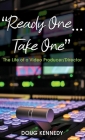 Ready One... Take One: The Life of a Video Producer/Director By Doug Kennedy Cover Image