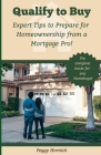 Qualify To Buy: Expert Tips to Prepare for Homeownership from a Mortgage Pro! Cover Image