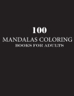 100 mandalas coloring books for adults: Coloring Book For Adults Stress Relieving Designs Animals, Mandalas, Flowers, Paisley Patterns And So Much Mor By Coloring Mandala Cover Image