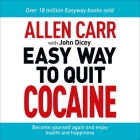 Allen Carr: The Easy Way to Quit Cocaine: Rediscover Your True Self and Enjoy Freedom, Health, and Happiness (Allen Carr's Easyway) By John Dicey, Allen Carr, Paul Thornley (Read by) Cover Image