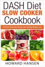 DASH Diet Slow Cooker Cookbook: The Best Dash Diet Recipes For Healthy Weight Loss Cover Image
