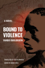 Bound to Violence: A Novel By Yambo Ouologuem, Ralph Manheim (Translated by), Chérif Keïta (Editor) Cover Image