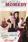 Situation Momedy: A First-Time Mom's Guide to Laughing Your Way Through Pregnancy & Year One By Jenna Von Oy Cover Image