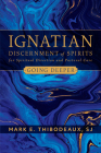 Ignatian Discernment of Spirits for Spiritual Direction and Pastoral Care: Going Deeper By Father Mark E. Thibodeaux, SJ Cover Image