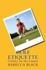 Golf Etiquette: Civility on the Course By Walker Black (Editor), Rebecca Black Cover Image