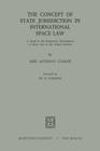 The Concept of State Jurisdiction in International Space Law: A Study in the Progressive Development of Space Law in the United Nations By Imre Anthony Csabafi Cover Image