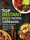 Top Instant Pot Recipes Cookbook: Fresh & Foolproof Pressure Cooker Recipes for Smart People Cover Image