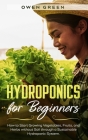 Hydroponics for Beginners: How to Start Growing Vegetables, Fruits, and Herbs without Soil through a Sustainable Hydroponic System Cover Image