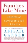 Families Like Mine: Children of Gay Parents Tell It Like It Is By Abigail Garner Cover Image