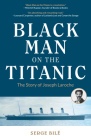 Black Man on the Titanic: The Story of Joseph Laroche (Book on Black History, Gift for Women, African American History, and for Readers of Titan By Serge Bile Cover Image
