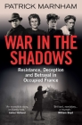 War in the Shadows: Resistance, Deception and Betrayal in Occupied France By Patrick Marnham Cover Image