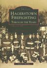 Hagerstown Firefighting: Through the Years (Images of America) By Justin T. Mayhue Cover Image