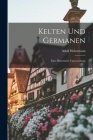 Kelten und Germanen: Eine Historische Untersuchung By Adolf Holtzmann Cover Image