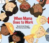 When Mama Goes to Work By Marsha Forchuk Skrypuch, Jessica Phillips (Illustrator) Cover Image