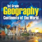 1St Grade Geography: Continents of the World By Baby Professor Cover Image