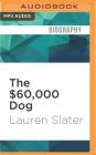 The $60,000 Dog: My Life with Animals By Lauren Slater, Cassandra Campbell (Read by) Cover Image