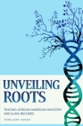 Unveiling Roots: Tracing African American Ancestry and Slave Records By Penelope Green Cover Image
