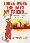 Those Were the Days My Friend... I Thought They'd Never End! Cover Image