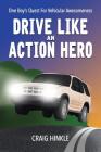Drive Like an Action Hero: One Boy's Quest for Vehicular Awesomeness Cover Image