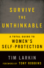 Survive the Unthinkable: A Total Guide to Women's Self-Protection By Tim Larkin, Tony Robbins (Foreword by) Cover Image