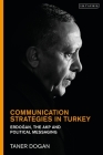 Communication Strategies in Turkey: Erdogan, the AKP and Political Messaging By Taner Dogan Cover Image