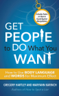 Get People to Do What You Want: How to Use Body Language and Words for Maximum Effect By Gregory Hartley, Maryann Karinch Cover Image