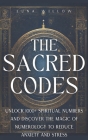 The Sacred Codes: Unlock 1000+ Spiritual Numbers and Discover the Magic of Numerology to Reduce Anxiety and Stress Cover Image