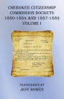 Cherokee Citizenship Commission Dockets Volume I: 1880-1884 and 1887-1889 By Jeff Bowen (Transcribed by) Cover Image