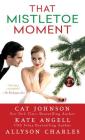 That Mistletoe Moment By Cat Johnson, Kate Angell, Allyson Charles Cover Image